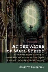  At the Altar of Wall Street: The Rituals, Myths, Theologies, Sacraments, and Mission of the Religion Known as the Modern Global Economy 