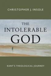  Intolerable God: Kant\'s Theological Journey 