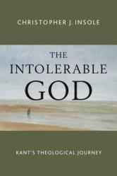  The Intolerable God: Kant\'s Theological Journey 