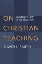  On Christian Teaching: Practicing Faith in the Classroom 