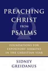 Preaching Christ from Psalms: Foundations for Expository Sermons in the Christian Year 