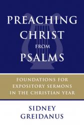  Preaching Christ from Psalms: Foundations for Expository Sermons in the Christian Year 