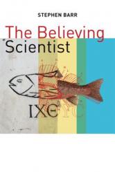  Believing Scientist: Essays on Science and Religion 
