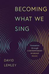  Becoming What We Sing: Formation Through Contemporary Worship Music 