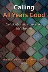  Calling All Years Good: Christian Vocation Throughout Life\'s Seasons 
