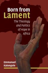  Born from Lament: The Theology and Politics of Hope in Africa 