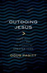  Outdoing Jesus: Seven Ways to Live Out the Promise of Greater Than 