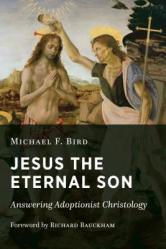  Jesus the Eternal Son: Answering Adoptionist Christology 