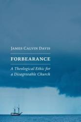  Forbearance: A Theological Ethic for a Disagreeable Church 