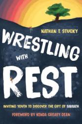  Wrestling with Rest: Inviting Youth to Discover the Gift of Sabbath 