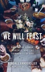  We Will Feast: Rethinking Dinner, Worship, and the Community of God 