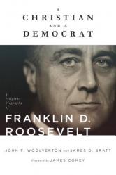  A Christian and a Democrat: A Religious Biography of Franklin D. Roosevelt 