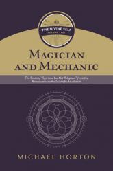  Magician and Mechanic (the Divine Self, Vol. 2): The Roots of \"Spiritual But Not Religious\" from the Renaissance to the Scientific Revolution 