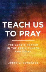  Teach Us to Pray: The Lord\'s Prayer in the Early Church and Today 