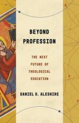  Beyond Profession: The Next Future of Theological Education 