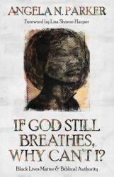  If God Still Breathes, Why Can\'t I?: Black Lives Matter and Biblical Authority 