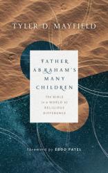  Father Abraham\'s Many Children: The Bible in a World of Religious Difference 