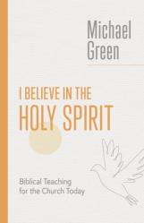  I Believe in the Holy Spirit: Biblical Teaching for the Church Today 