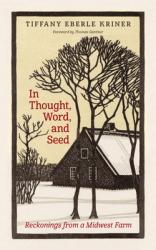  In Thought, Word, and Seed: Reckonings from a Midwest Farm 