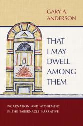  That I May Dwell Among Them: Incarnation and Atonement in the Tabernacle Narrative 