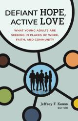  Defiant Hope, Active Love: What Young Adults Are Seeking in Places of Work, Faith, and Community 