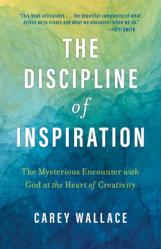  The Discipline of Inspiration: The Mysterious Encounter with God at the Heart of Creativity 