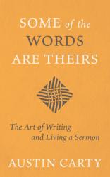  Some of the Words Are Theirs: The Art of Writing and Living a Sermon 