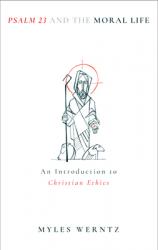  Psalm 23 and the Moral Life: An Introduction to Christian Ethics 