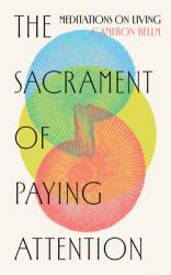  The Sacrament of Paying Attention: Meditations on Living 