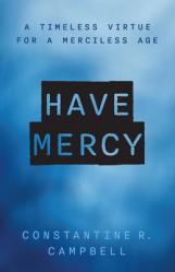  Have Mercy: A Timeless Virtue for a Merciless Age 