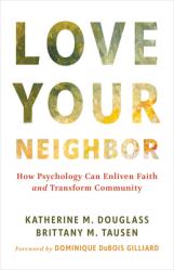  Love Your Neighbor: How Psychology Can Enliven Faith and Transform Community 