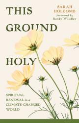  This Ground Holy: Spiritual Renewal in a Climate-Changed World 