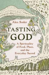  Tasting God: A Spirituality of Food, Place, and the Everyday Sacred 