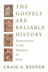  The Gospels Are Reliable History: Eyewitnesses to the Ministry of Jesus 