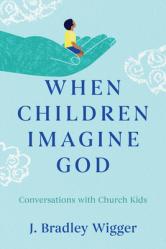  When Children Imagine God: Conversations with Church Kids 
