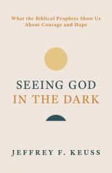  Seeing God in the Dark: What the Biblical Prophets Show Us about Courage and Hope 