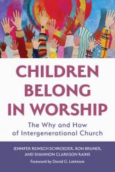  Children Belong in Worship: The Why and How of Intergenerational Church 