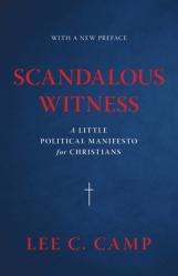  Scandalous Witness: A Little Political Manifesto for Christians 