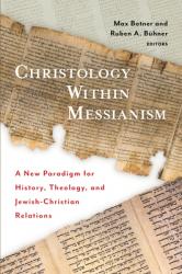  Christology Within Messianism: A New Paradigm for History, Theology, and Jewish-Christian Relations 