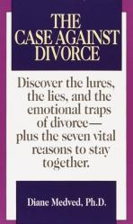  The Case Against Divorce: Discover the Lures, the Lies, and the Emotional Traps of Divorce-Plus the Seven Vital Reasons to Stay Together 