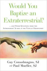  Would You Baptize an Extraterrestrial?: ... and Other Questions from the Astronomers\' In-Box at the Vatican Observatory 