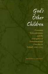  God\'s Other Children: Protestant Nonconformists and the Emergence of Denominational Churches in Ireland, 1660-1700 