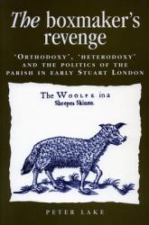  The Boxmaker\'s Revenge: \'Orthodoxy, \' \'Heterodoxy, \' and the Politics of the Parish in Early Stuart London 