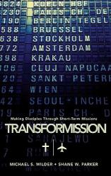  Transformission: Making Disciples Through Short-Term Missions 