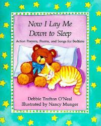  Now I Lay Me Down to Sleep: Actions, Prayers, Poems, and Songs for Bedtime 