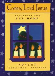  Come, Lord Jesus: Devotions for the Home: Advent/Christmas/Epiphany 