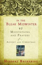  In the Bleak Midwinter: 40 Meditations and Prayers for Advent and Christmas 