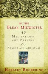  In the Bleak Midwinter: 40 Meditations and Prayers for Advent and Christmas 