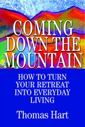  Coming Down the Mountain: How to Turn Your Retreat Into Everyday Living 