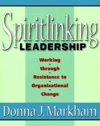  Spiritlinking Leadership: Working Through Resistance to Organizational Change 